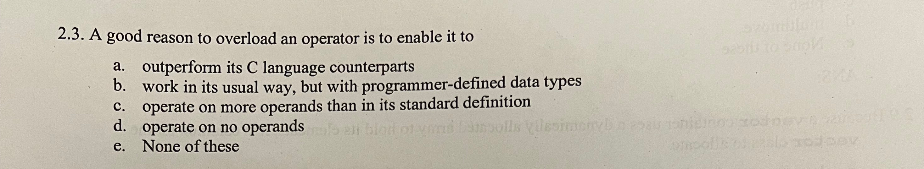  2.3. A good reason to overload an operator is to enable