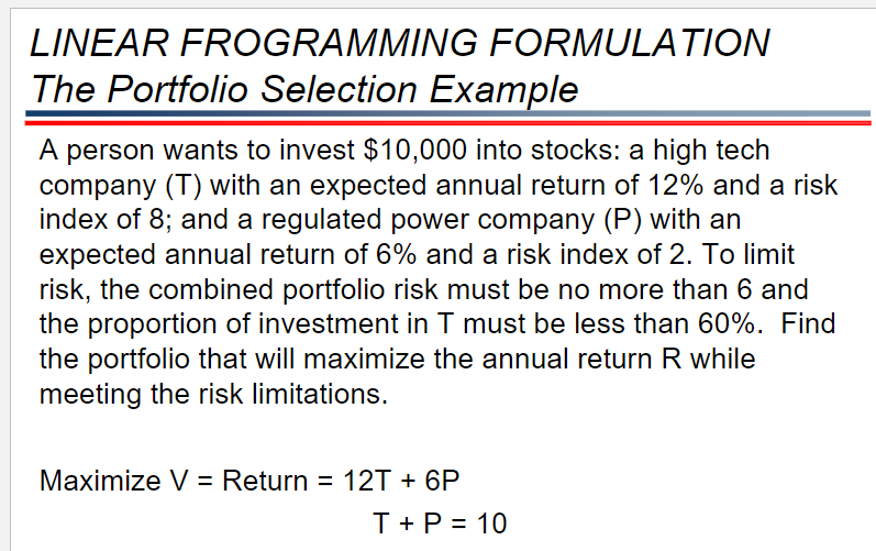  LINEAR FROGRAMMING FORMULATION The Portfolio Selection Example A person wants to