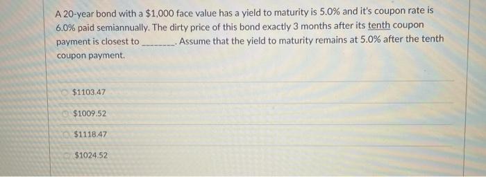  A 20-year bond with a $1,000 face value has a yield