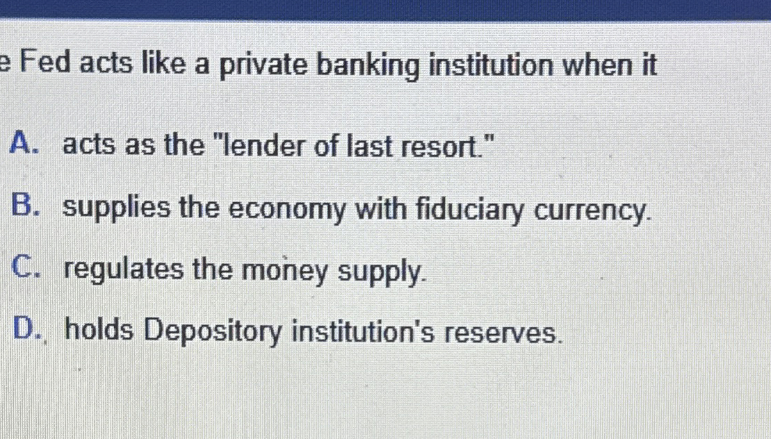  Fed acts like a private banking institution when it A. acts