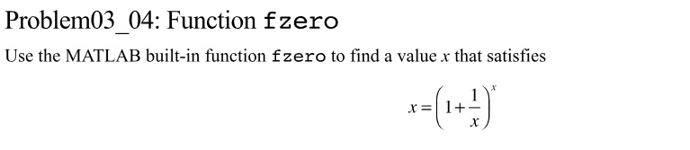  Problem03 04: Function fzero Use the MATLAB built-in function fzero to