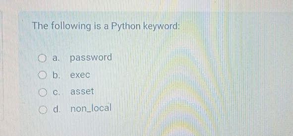  The following is a Python keyword: a. password b. exec c.