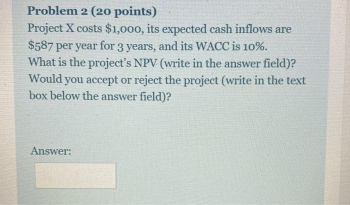  Problem 2 (20 points) Project X costs $1,000, its expected cash