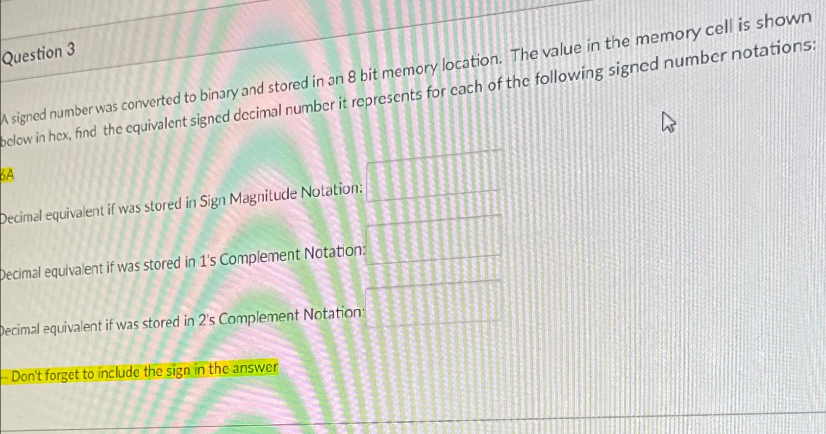  Question 3 A signed number was converted to binary and stored