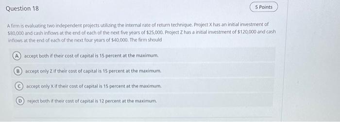  A firm is evaluating two independent projects utilizing the internal rate
