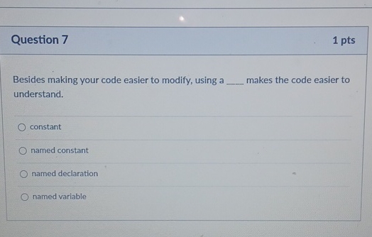  Question 7 1 pts Besides making your code easier to modify,