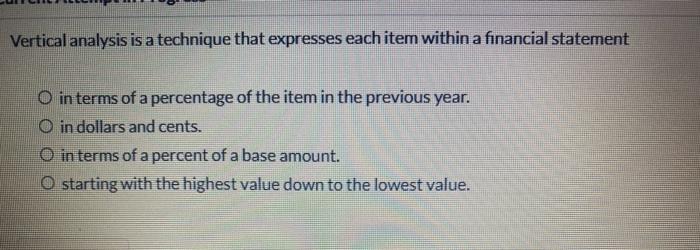 Vertical analysis is a technique that expresses each item within a