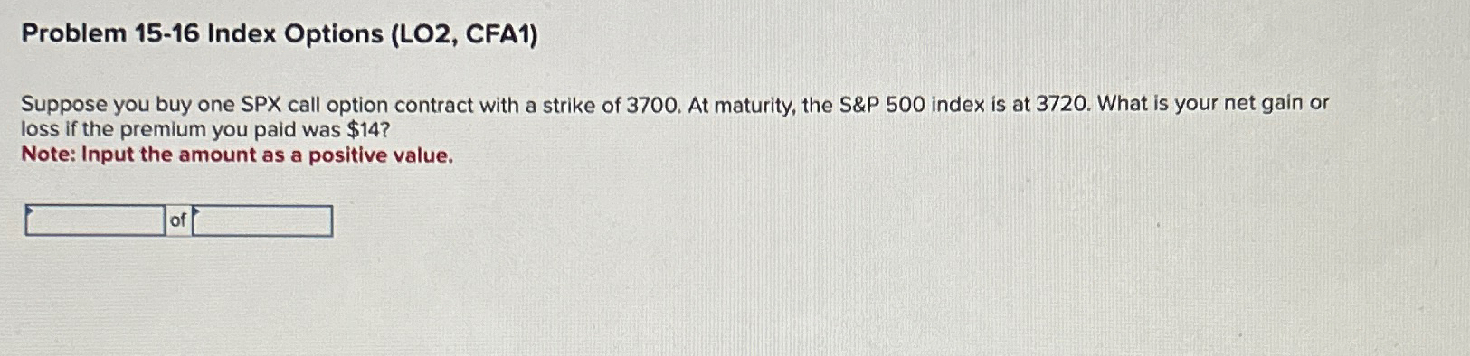  Problem 15-16 Index Options (LO2, CFA1) Suppose you buy one SPX