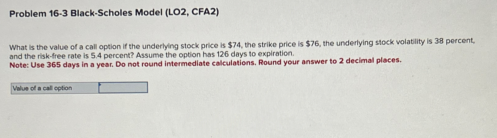  Problem 16-3 Black-Scholes Model (LO2, CFA2) What is the value of