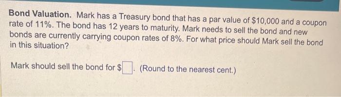  Bond Valuation. Mark has a Treasury bond that has a par