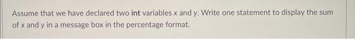  Assume that we have declared two int variables x and y.