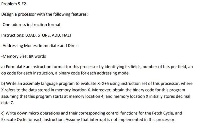  Problem 5-E2 Design a processor with the following features: -One-address instruction