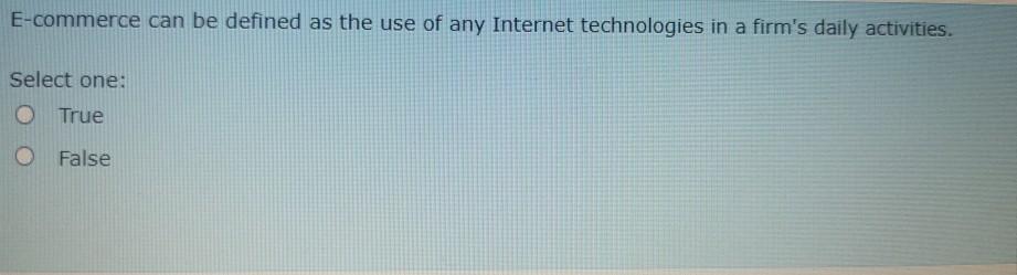 O True False E-commerce can be defined as the use of any