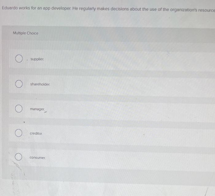 eduardo works for an app developer. He regularly makes decisions about the