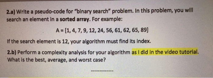  2.a) Write a pseudo-code for "binary search" problem. In this problem,