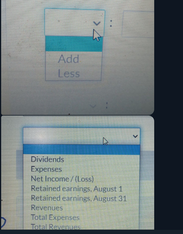 statement for August. (List items that increase retained earnings first.) Add Less