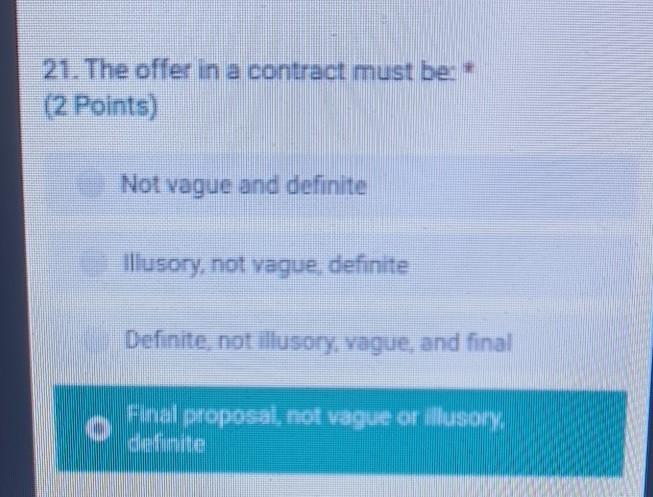  21. The offer in a contract must be: (2 Points) Not