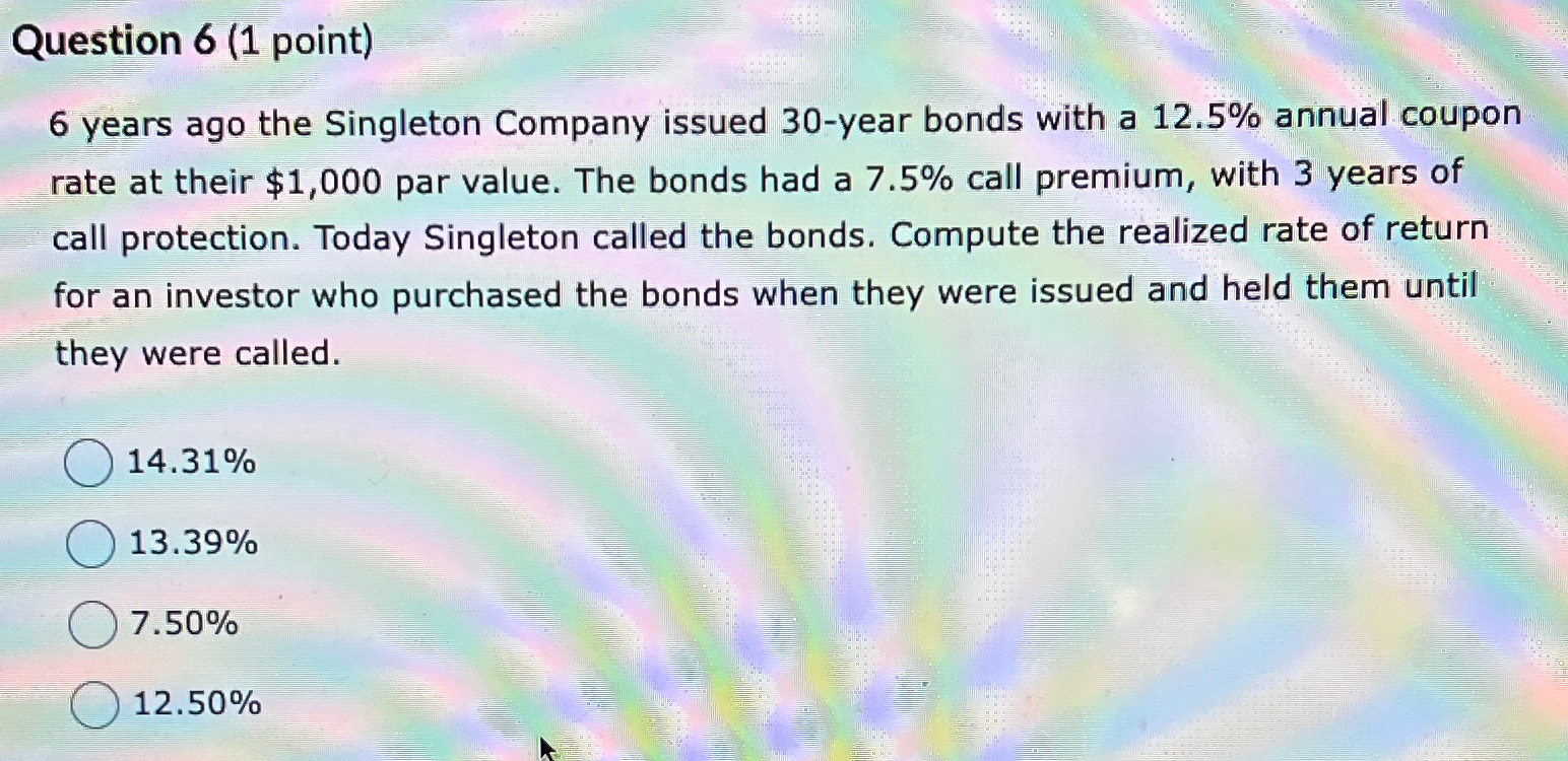  Question 6(1 point) 6 years ago the Singleton Company issued 30-year