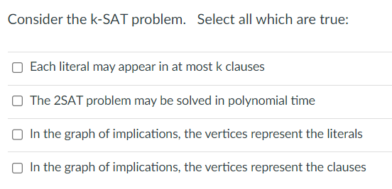  Consider the k-SAT problem. Select all which are true: Each literal