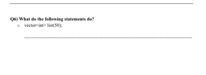  only answer Q6) What do the following statements do? a. vector