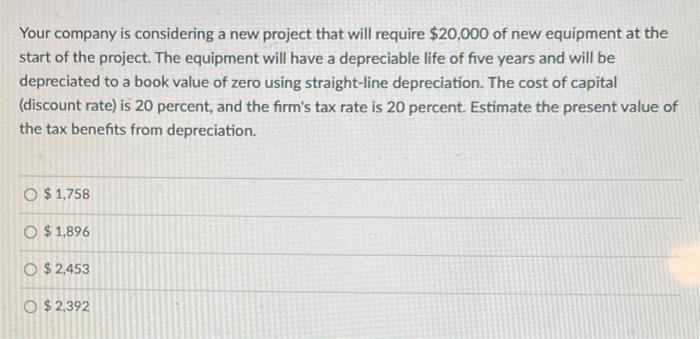  Your company is considering a new project that will require $20,000