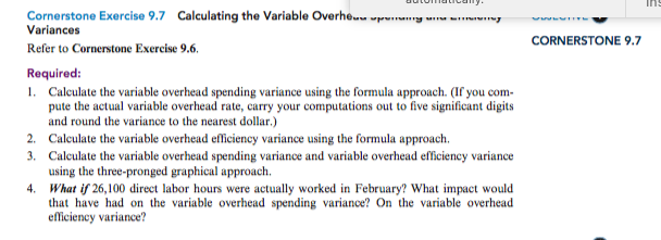 Variable Overhew.m""""-........., Variances Refer to Cornerstone Exercise 9.6 Required: 1. Calculate the