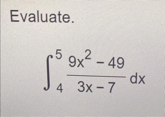  Evaluate. .5 9x2 - 49 dx 4 3x - 7