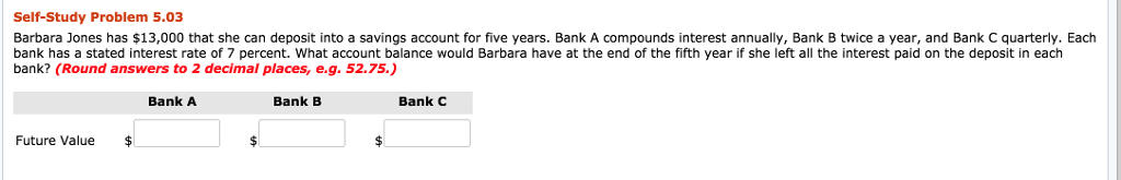 Self-Study Problem 5.03 Barbara Jones has $13,000 that she can deposit
