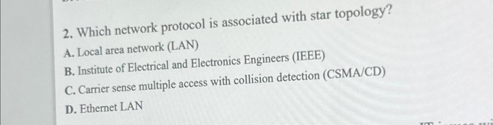  Which network protocol is associated with star topology? A. Local area