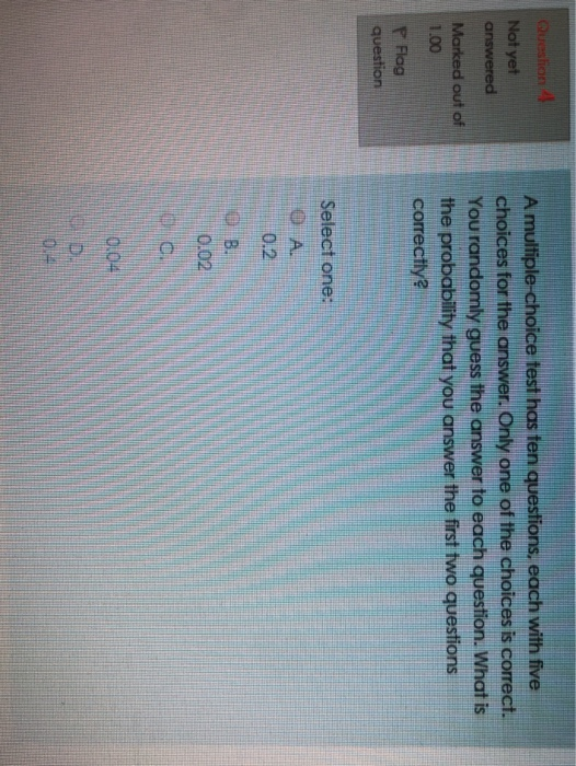  Question 4 Not yet answered A multiple-choice test has ten questions,