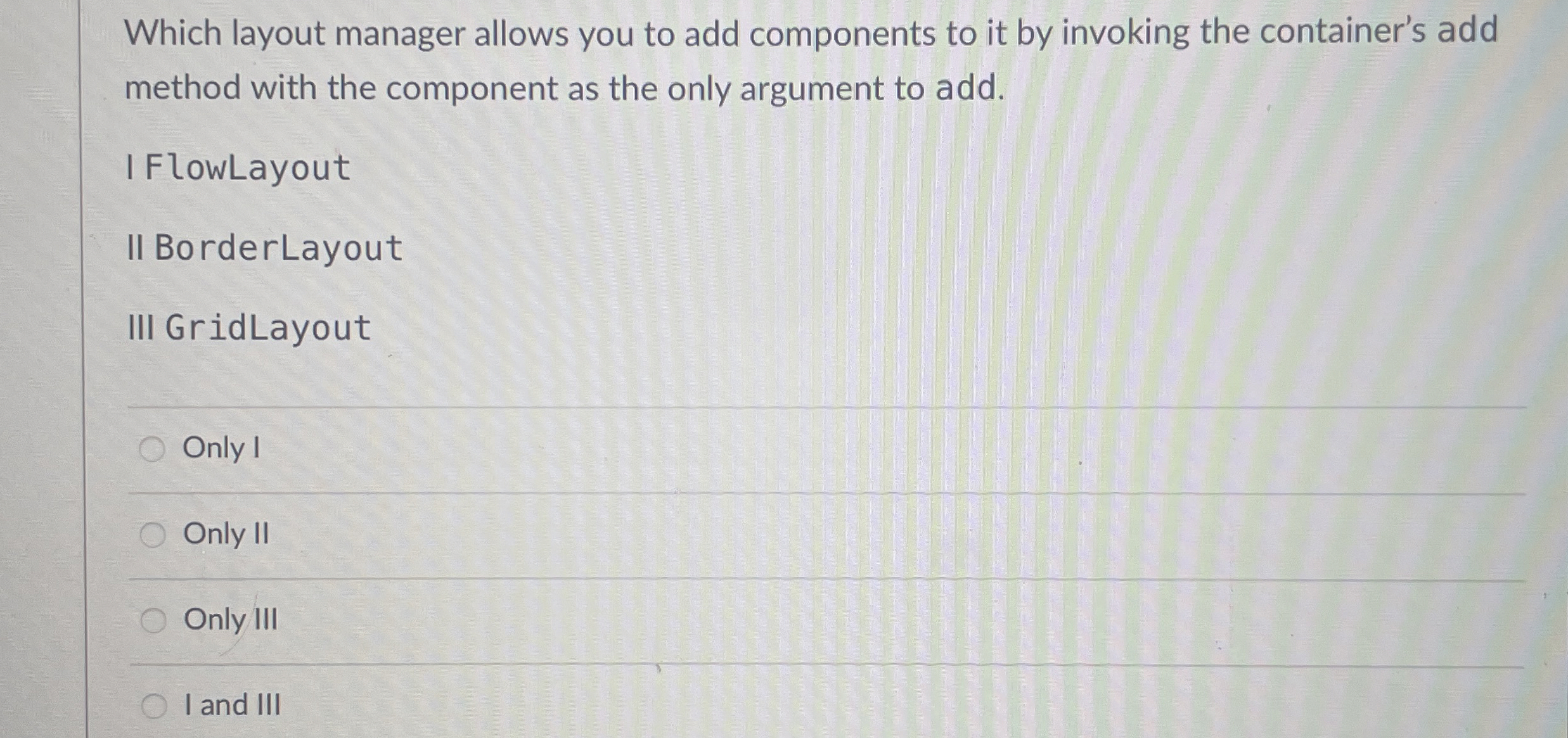  Which layout manager allows you to add components to it by