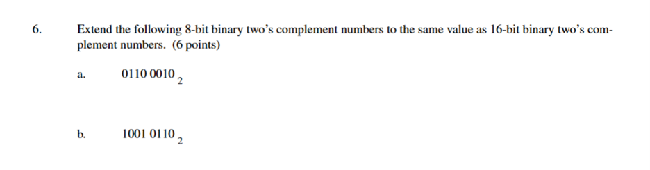  6. Extend the following 8-bit binary two's complement numbers to the