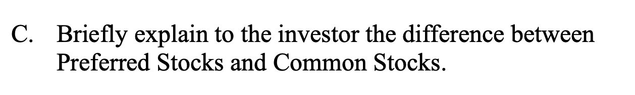 C. Briefly explain to the investor the difference between Preferred Stocks