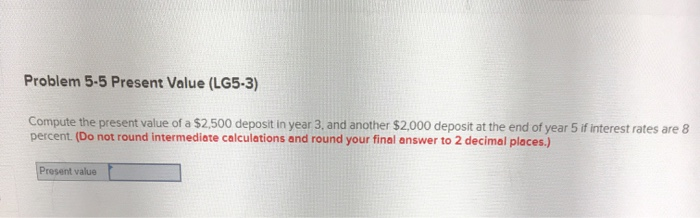  Problem 5-5 Present Value (LG5-3) Compute the present value of a