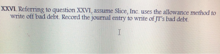 info needed: slice inc uses the direct write-off method regarding bad debts.its