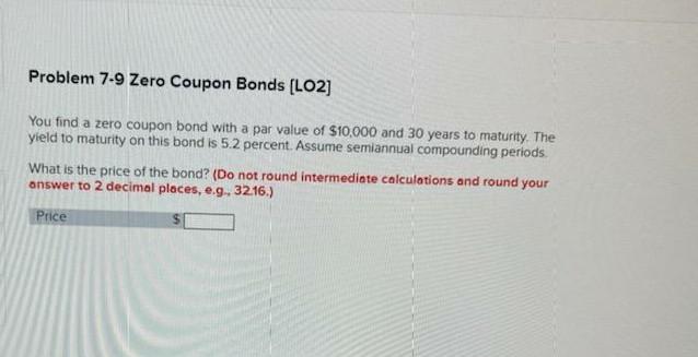  Problem 7-9 Zero Coupon Bonds [LO2) You find a zero coupon