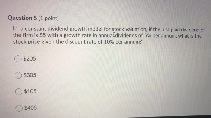  Question 5 (1 point) In a constant dividend growth model for