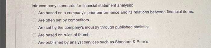  Intracompany standards for financial statement analysis: A)Are based on a company's