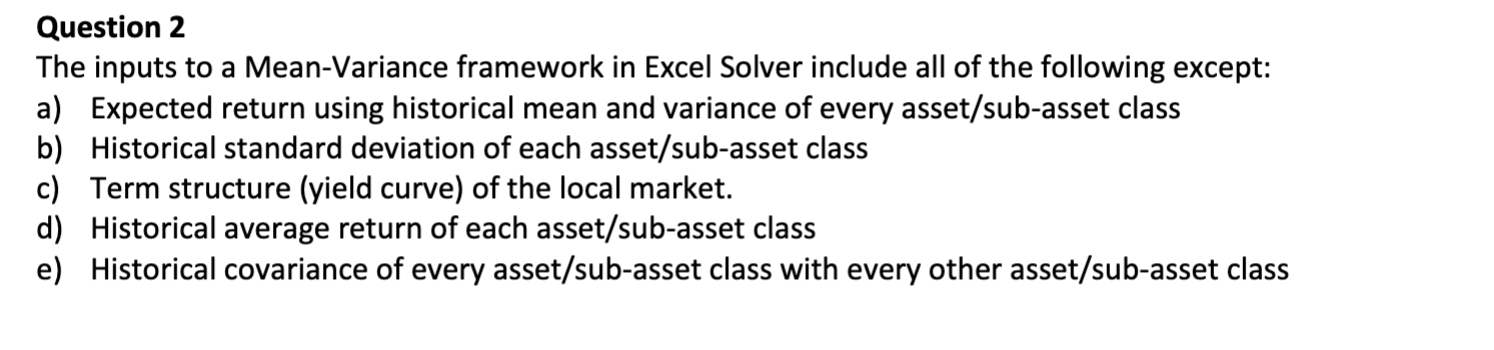 Question 2 The inputs to a Mean-Variance framework in Excel Solver