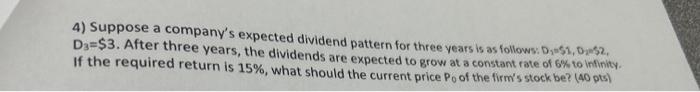  4) Suppose a company's expected dividend pattern for three years is