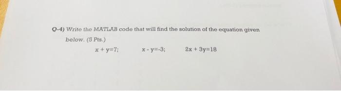  Q-4) Write the MATLAB code that will find the solution of