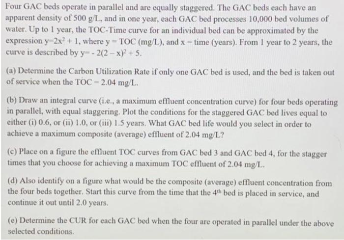Answer only part (d) and (e) please Four GAC beds operate in