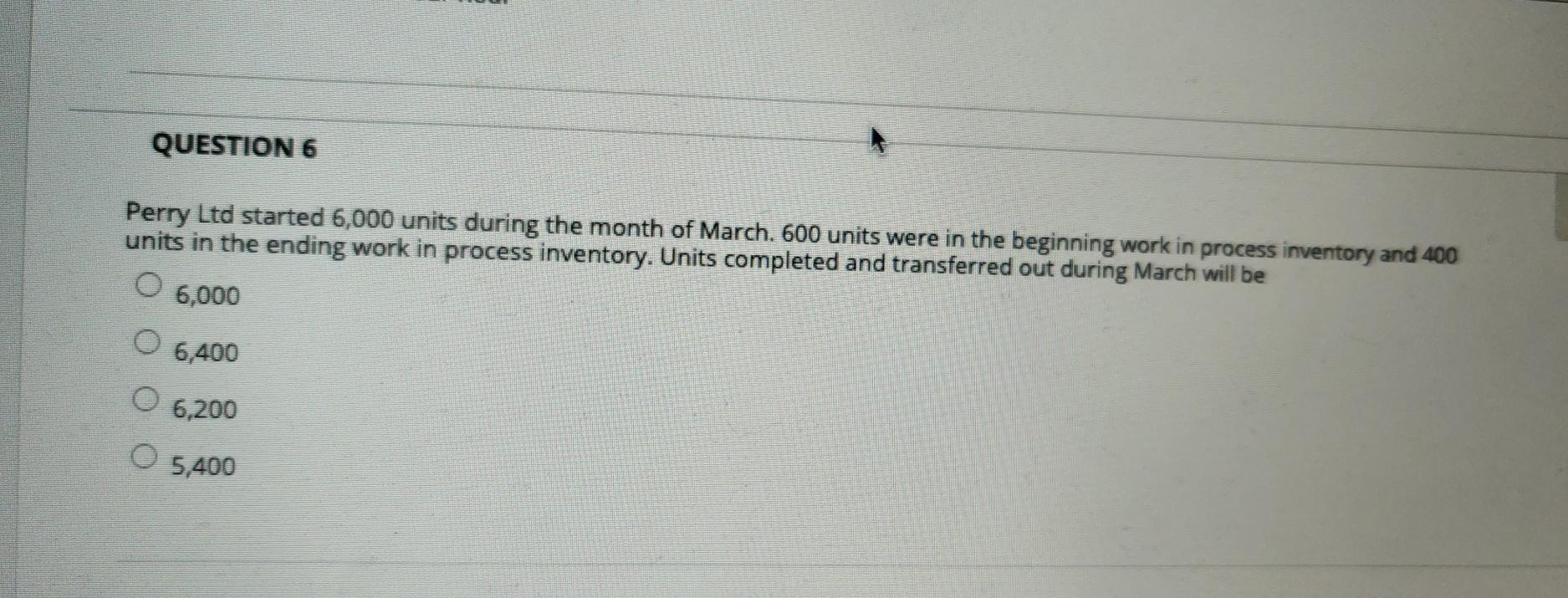 QUESTION 6 Perry Ltd started 6,000 units during the month of