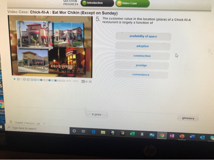  QUESTION PROGRESS Introduction Video Case Video Case: Chick-fil-A : Eat Mor