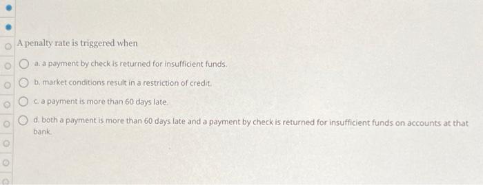  oo A penalty rate is triggered when O a. a payment
