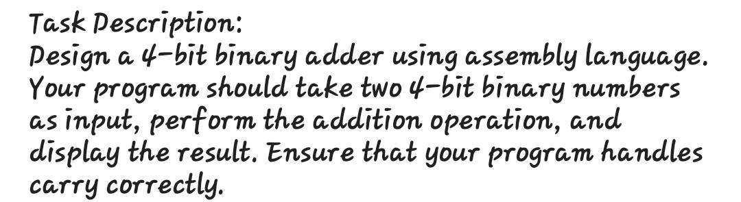  Task Description: Design a 4-bit binary adder using assembly language. Your