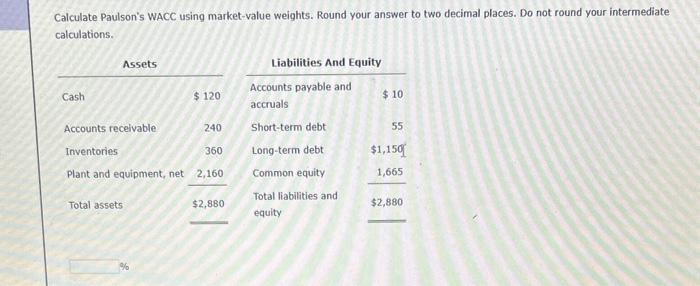  Calculate Paulson's WACC using market-value weights. Round your answer to two