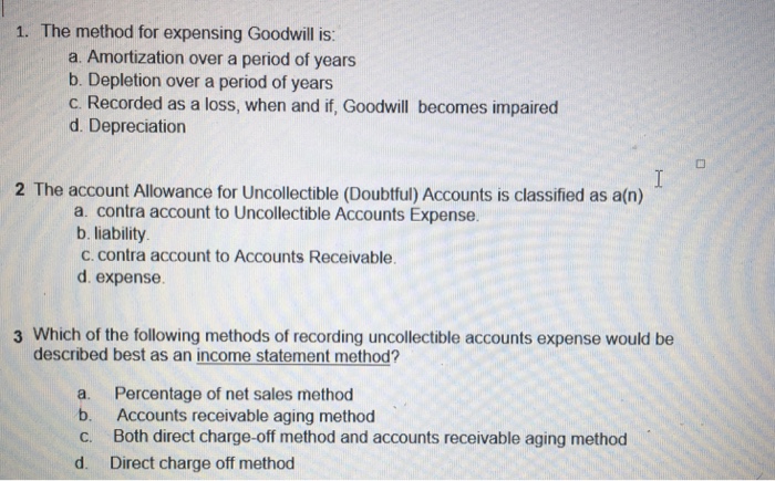  1. The method for expensing Goodwill is: a. Amortization over a