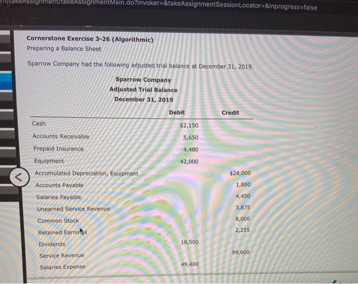  phareAssignment/takeAssignmentMain.do?invoker=&takeAssignmentSessionLocator=&inprogress=false Cornerstone Exercise 3-26 (Algorithmic) Preparing a Balance Sheet Sparrow Company