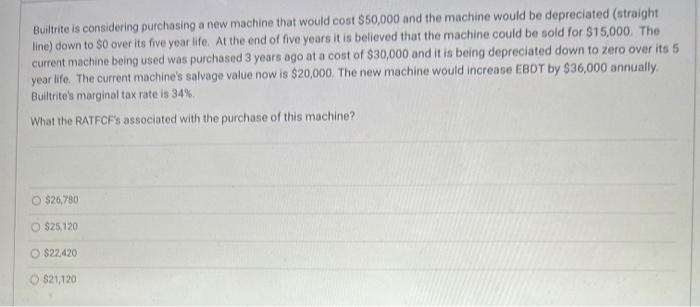  Builtrite is considering purchasing a new machine that would cost $50,000